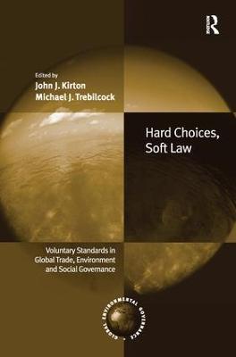 Hard Choices, Soft Law: Voluntary Standards in Global Trade, Environment and Social Governance - John J. Kirton,Michael J. Trebilcock - cover