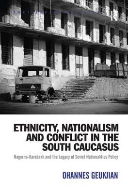 Ethnicity, Nationalism and Conflict in the South Caucasus: Nagorno-Karabakh and the Legacy of Soviet Nationalities Policy - Ohannes Geukjian - cover