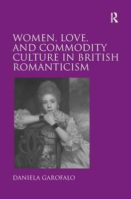 Women, Love, and Commodity Culture in British Romanticism - Daniela Garofalo - cover