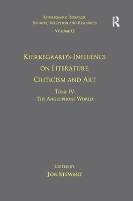 Volume 12, Tome IV: Kierkegaard's Influence on Literature, Criticism and Art: The Anglophone World - Jon Stewart - cover