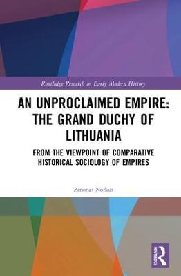 An Unproclaimed Empire: The Grand Duchy of Lithuania: From the Viewpoint of Comparative Historical Sociology of Empires - Zenonas Norkus - cover