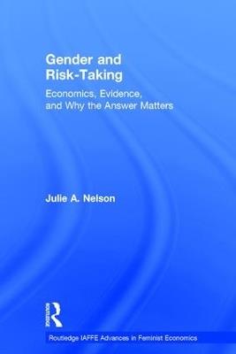 Gender and Risk-Taking: Economics, Evidence, and Why the Answer Matters - Julie A. Nelson - cover