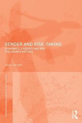 Gender and Risk-Taking: Economics, Evidence, and Why the Answer Matters - Julie A. Nelson - cover