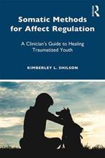 Somatic Methods for Affect Regulation: A Clinician's Guide to Healing Traumatized Youth
