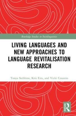 Living Languages and New Approaches to Language Revitalisation Research - Tonya Stebbins,Kris Eira,Vicki Couzens - cover