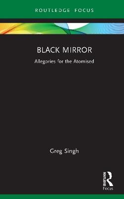 Black Mirror: Allegories for the Atomised - Greg Singh - cover