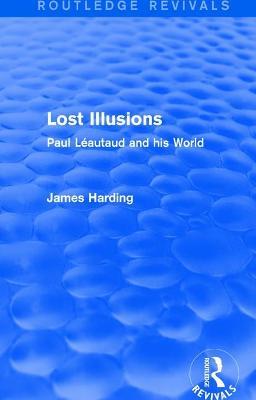 Routledge Revivals: Lost Illusions (1974): Paul Léautaud and his World - James Harding - cover