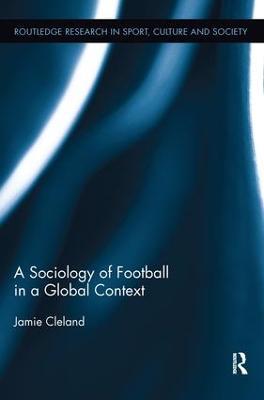 A Sociology of Football in a Global Context - Jamie Cleland - cover