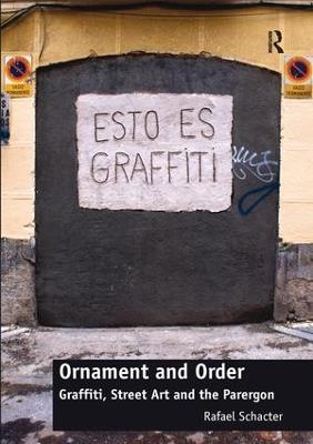 Ornament and Order: Graffiti, Street Art and the Parergon - Rafael Schacter - cover