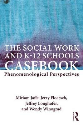 The Social Work and K-12 Schools Casebook: Phenomenological Perspectives - cover
