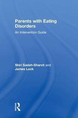 Parents with Eating Disorders: An Intervention Guide - Shiri Sadeh-Sharvit,James Lock - cover