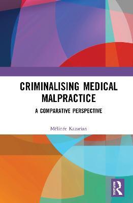 Criminalising Medical Malpractice: A Comparative Perspective - Mélinée Kazarian - cover