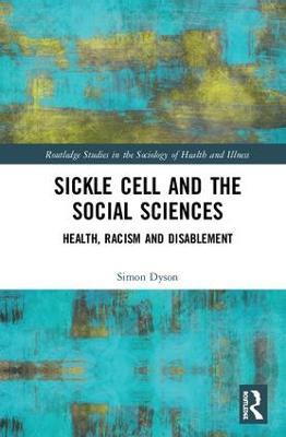 Sickle Cell and the Social Sciences: Health, Racism and Disablement - Simon Dyson - cover