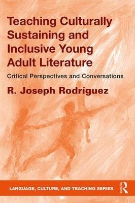 Teaching Culturally Sustaining and Inclusive Young Adult Literature: Critical Perspectives and Conversations - R. Joseph Rodríguez - cover