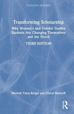 Transforming Scholarship: Why Women's and Gender Studies Students Are Changing Themselves and the World - Michele Tracy Berger,Cheryl Radeloff - cover