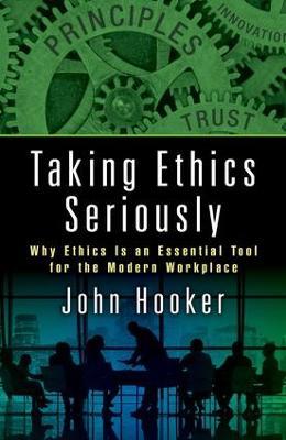 Taking Ethics Seriously: Why Ethics Is an Essential Tool for the Modern Workplace - John Hooker - cover