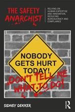The Safety Anarchist: Relying on human expertise and innovation, reducing bureaucracy and compliance