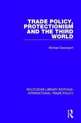 Trade Policy, Protectionism and the Third World - Michael Davenport - cover