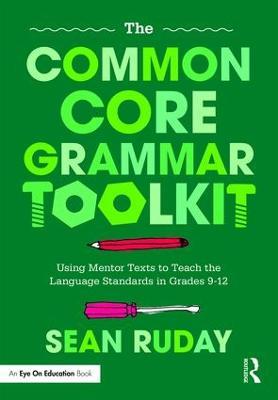 The Common Core Grammar Toolkit: Using Mentor Texts to Teach the Language Standards in Grades 9-12 - Sean Ruday - cover