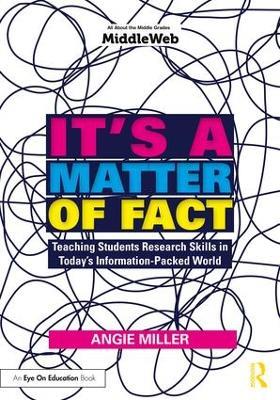 It's a Matter of Fact: Teaching Students Research Skills in Today's Information-Packed World - Angie Miller - cover