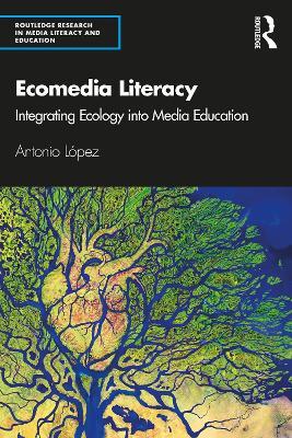 Ecomedia Literacy: Integrating Ecology into Media Education - Antonio Lopez - cover