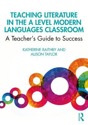 Teaching Literature in the A Level Modern Languages Classroom: A Teacher’s Guide to Success - Katherine Raithby,Alison Taylor - cover
