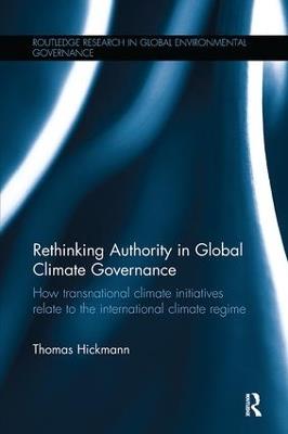 Rethinking Authority in Global Climate Governance: How transnational climate initiatives relate to the international climate regime - Thomas Hickmann - cover