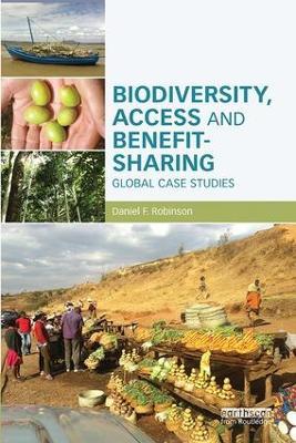 Biodiversity, Access and Benefit-Sharing: Global Case Studies - Daniel F. Robinson - cover