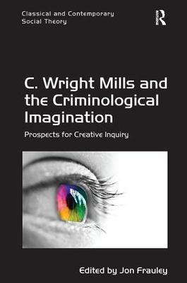 C. Wright Mills and the Criminological Imagination: Prospects for Creative Inquiry - Jon Frauley - cover