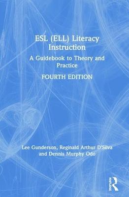 ESL (ELL) Literacy Instruction: A Guidebook to Theory and Practice - Lee Gunderson,Reginald Arthur D'Silva,Dennis Murphy Odo - cover