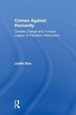 Crimes Against Humanity: Climate Change and Trump's Legacy of Planetary Destruction - Judith Blau - cover