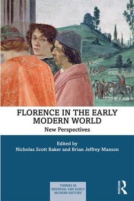 Florence in the Early Modern World: New Perspectives - Nicholas Scott Baker,Brian J. Maxson - cover