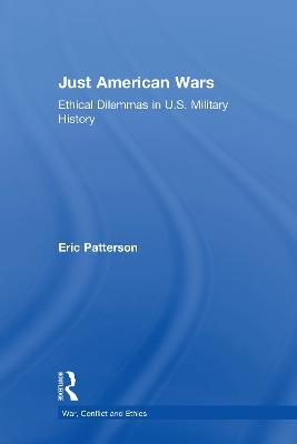 Just American Wars: Ethical Dilemmas in U.S. Military History - Eric Patterson - cover