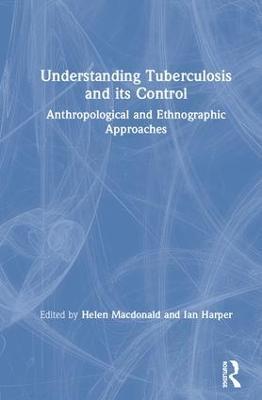 Understanding Tuberculosis and its Control: Anthropological and Ethnographic Approaches - cover