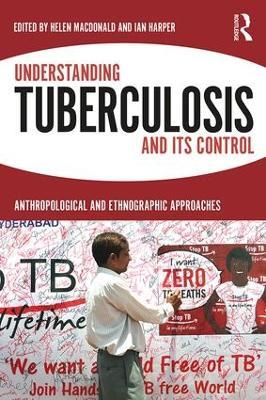 Understanding Tuberculosis and its Control: Anthropological and Ethnographic Approaches - cover