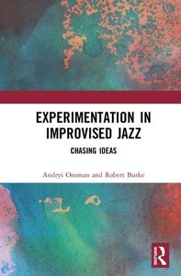 Experimentation in Improvised Jazz: Chasing Ideas - Andrys Onsman,Robert Burke - cover