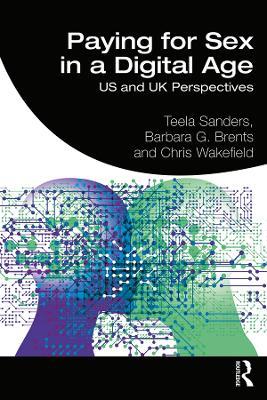 Paying for Sex in a Digital Age: US and UK Perspectives - Teela Sanders,Barbara Brents,Chris Wakefield - cover
