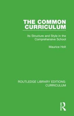 The Common Curriculum: Its Structure and Style in the Comprehensive School - Maurice Holt - cover