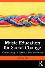 Music Education for Social Change: Constructing an Activist Music Education