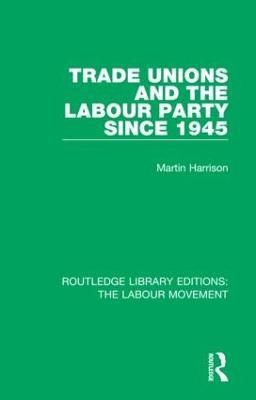 Trade Unions and the Labour Party since 1945 - Martin Harrison - cover