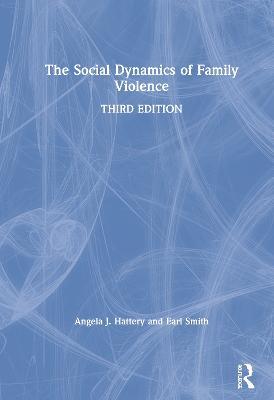 The Social Dynamics of Family Violence - Angela J. Hattery,Earl Smith - cover