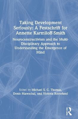 Taking Development Seriously A Festschrift for Annette Karmiloff-Smith: Neuroconstructivism and the Multi-Disciplinary Approach to Understanding the Emergence of Mind - cover