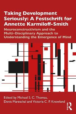Taking Development Seriously A Festschrift for Annette Karmiloff-Smith: Neuroconstructivism and the Multi-Disciplinary Approach to Understanding the Emergence of Mind - cover