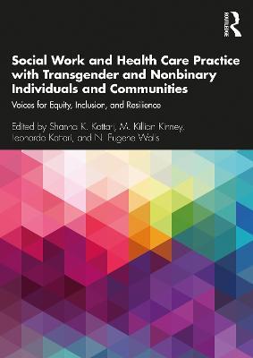 Social Work and Health Care Practice with Transgender and Nonbinary Individuals and Communities: Voices for Equity, Inclusion, and Resilience - cover