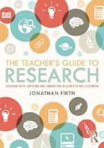 The Teacher's Guide to Research: Engaging with, Applying and Conducting Research in the Classroom