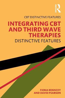 Integrating CBT and Third Wave Therapies: Distinctive Features - Fiona Kennedy,David Pearson - cover