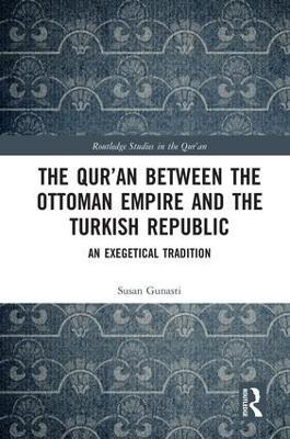 The Qur'an between the Ottoman Empire and the Turkish Republic: An Exegetical Tradition - Susan Gunasti - cover