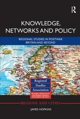 Knowledge, Networks and Policy: Regional Studies in Postwar Britain and Beyond - James Hopkins - cover