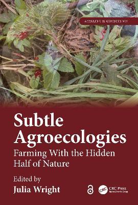 Subtle Agroecologies: Farming With the Hidden Half of Nature - cover