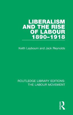 Liberalism and the Rise of Labour 1890-1918 - Keith Laybourn,Jack Reynolds - cover
